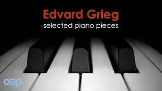 Edvard Grieg - Selected Piano Pieces | Classical Piano Music