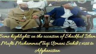 Some highlights of  Mufti Mohammad Taqi Usmani Sahib on his visit to Kabul, Afghanistan-#beautiful-#