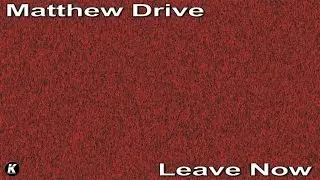 MATTHEW DRIVE - LEAVE NOW
