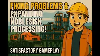 Fixing Train Problems & Expanding NobleSisk Processing! | Satisfactory Gameplay