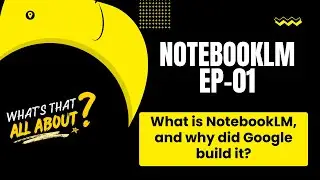 NotebookLM Explained — What’s That All About?