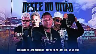 DESCE NO OIT&Atilde;O- MC MANOGAB, MC WL DA ZN,MC XANDE RD,MC MB, VP NO BEAT