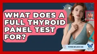 What Does A Full Thyroid Panel Test For? - Thyroid Wellness Hub