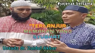 TERLANJUR MEMAKAN YANG SYUBHAT || SEJENAK BERSAMA || USTADZ dr. ZAIDUL AKBAR