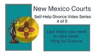 NM Courts - Self Help Divorce Video Series Part 4 of 5 - Last Steps To Take When Filing for Divorce