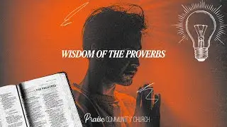 Wisdom Of Proverbs | Pastor Adam Bower | Praise Community Church | York, PA