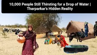 10,000 People Still Thirsting for a Drop of Water | Tharparkar&rsquo;s Hidden Reality