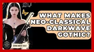 What Makes Neo-Classical Darkwave Gothic? - Goth Music Vault