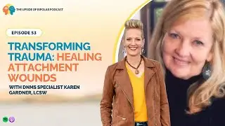 EP 53: Transforming Trauma: Healing Attachment Wounds with DNMS Specialist Karen Gardner, LCSW