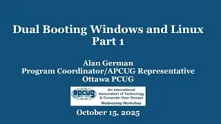 Dual Booting, Windows and Linux, Part 1, Alan German 10-15-25 Linux Wednesday Workshop