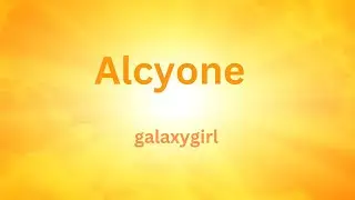 Unlocking The Secrets Of Alcyone With ~galaxygirl! (7/31/023)