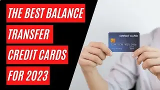 The Best Balance Transfer Credit Cards for 2023
