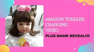 Amazon Toddler Girl Doll Changing Video & Name Reveal....