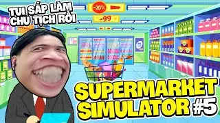 Supermarket Simulator #5 | Siro Vươn Tầm Chủ Tịch, Tham Vọng Trở Thành Đại Lý Phân Phối Giấy Vệ Sinh