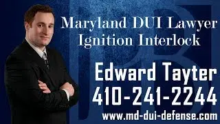 What is Ignition Interlock? Maryland DUI Lawyer Ed Tayter
