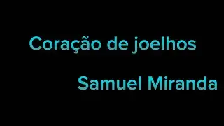 Samuel Miranda - Cora&ccedil;&atilde;o de joelhos legendado