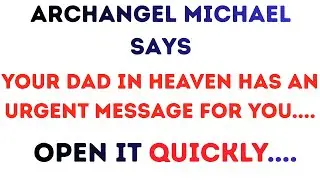🙋‍♂️ Archangel Michael says,Your Dad In Heaven Has An Urgent Message For You.... Open it quickly....