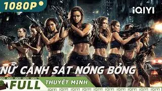 【Thuyết Minh】Nữ Cảnh Sát Nóng Bỏng💥🔫| Nữ Cảnh Sát Nóng Bỏng, một Mình Cân Cả Băng Đảng | iQIYI