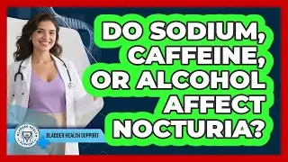 Do Sodium, Caffeine, Or Alcohol Affect Nocturia? - Bladder Health Support