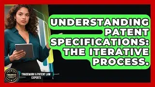 Understanding Patent Specifications: The Iterative Process. - Trademark and Patent Law Experts