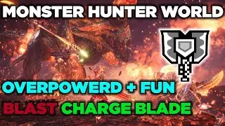 Monster Hunter World Overpowered + Fun Blast Charge Blade Build