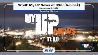 WBUP My UP News at 11:00 (A-Block) | September 10, 2024