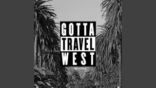 Gotta Travel West