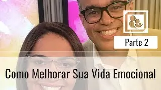 Como Melhorar Sua Vida Emocional - Parte 2 - Darleide Alves