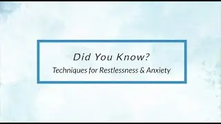 Did You Know? Techniques for Restlessness and Anxiety
