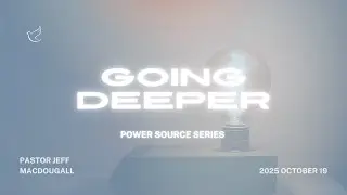 POWER SOURCE SERIES | GOING DEEPER