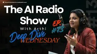 The AI Radio Show with Arthi | Deep Dive Wednesday Ep. 13