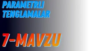 IDC 2-QISM | 7-MAVZU | PARAMETRLI TENGLAMA VA TENGSIZLIK