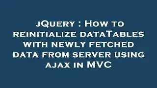 jQuery : How to reinitialize dataTables with newly fetched data from server using ajax in MVC