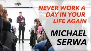 Michael Serwa | Never Work A Day In Your Life Again