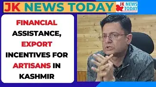 Financial assistance, export incentives for artisans in Kashmir | JK News Today