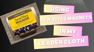 Using Sew Tite Magnets in my Leader Cloth