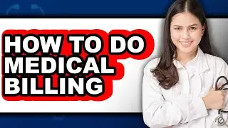 How To Do Medical Billing - Easy Guide