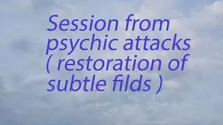 Session from psychic attacks restoration of subtle felds