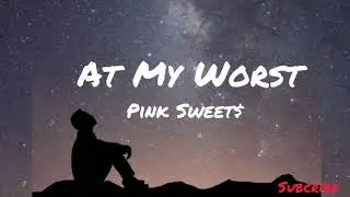 Pink Sweet$ - At My Worst (lyrics)