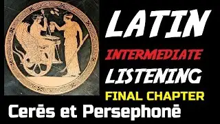 Latin Intermediate Listening Comprehension - FINAL CHAPTER Cerēs et Persephonē