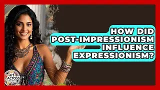 How Did Post-Impressionism Influence Expressionism? - Art Across Cultures