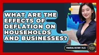 What Are The Effects Of Deflation On Households And Businesses? - Financial History Files