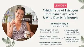 Which type of Estrogen Dominance Are You? Why DIM Isn't Enough?