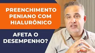 PREENCHIMENTO PENIANO COM ÁCIDO HIALURÔNICO: IMPACTA O DESEMPENHO SEXUAL? | Dr. Élio