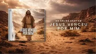 Os Anjos Cantam - Jesus Venceu Por Mim | LOUVOR ADORA&Ccedil;&Atilde;O