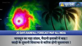 20 Days RainFall Precipitation Map : मानसून का महा तांडव आएगा बाढ़? खाड़ी में तूफानी सिस्टम्स?