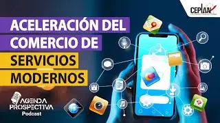 Aceleraci&oacute;n del comercio de servicios modernos 🌐 |🎙 Ep. 29 | Agenda Prospectiva