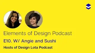 Angie & Sushi, Hosts @Design Lota Podcast | Elements of Design Podcast | EPISODE 10 | UXANDMORE