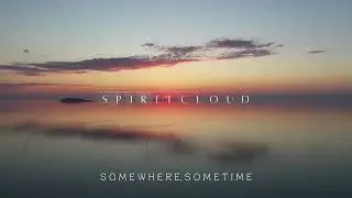 SpiritCloud - Somewhere Sometime,  Official Music Video, #ambient music. #SpiritCloud. #ethereal.