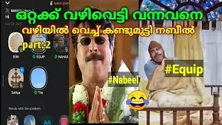 part:-2 ഒറ്റക്ക് വഴിവെട്ടി വന്നവനെ പുറത്ത് വെച്ച് കണ്ടുമുട്ടിയപ്പോൾNabeel | Equip |#troll#malayalam 